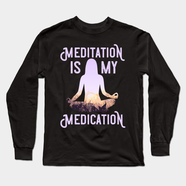 Meditation Is My Medication Meditation Yogi Long Sleeve T-Shirt by TeeTeeUp